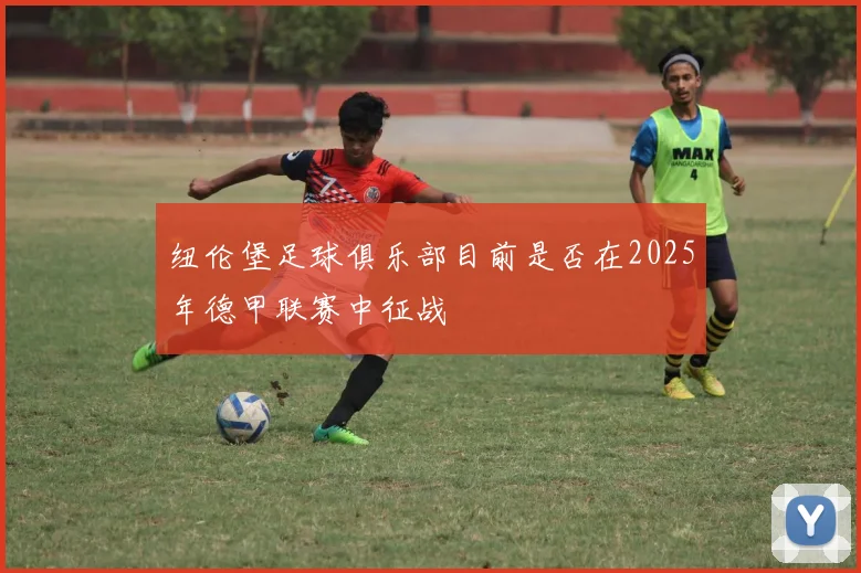 纽伦堡足球俱乐部目前是否在2025年德甲联赛中征战